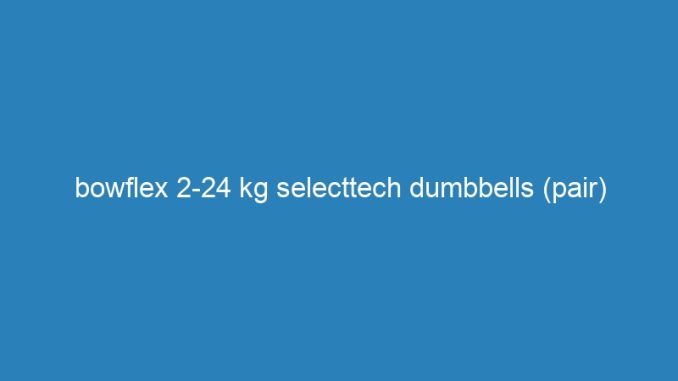 bowflex 2-24 kg selecttech dumbbells (pair)