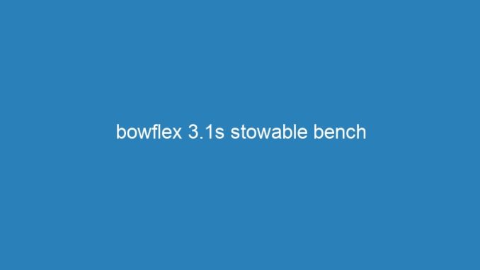 bowflex 3.1s stowable bench