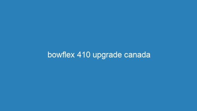 bowflex 410 upgrade canada