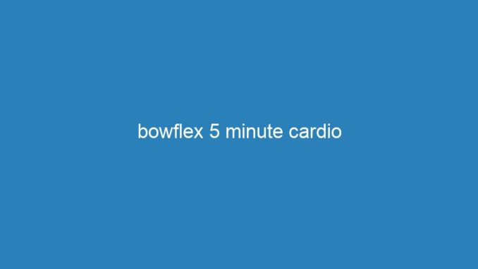 bowflex 5 minute cardio