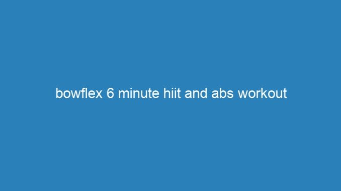 bowflex 6 minute hiit and abs workout