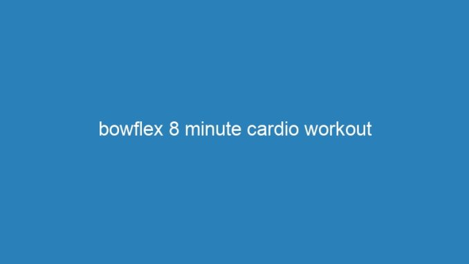 bowflex 8 minute cardio workout