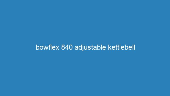bowflex 840 adjustable kettlebell