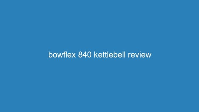 bowflex 840 kettlebell review