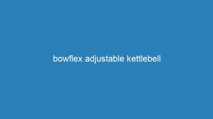 bowflex adjustable kettlebell