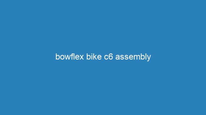 bowflex bike c6 assembly