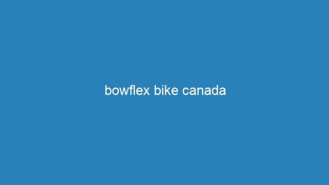 bowflex bike canada