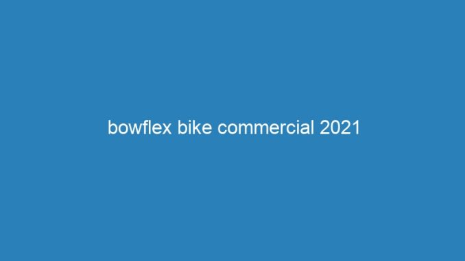 bowflex bike commercial 2021