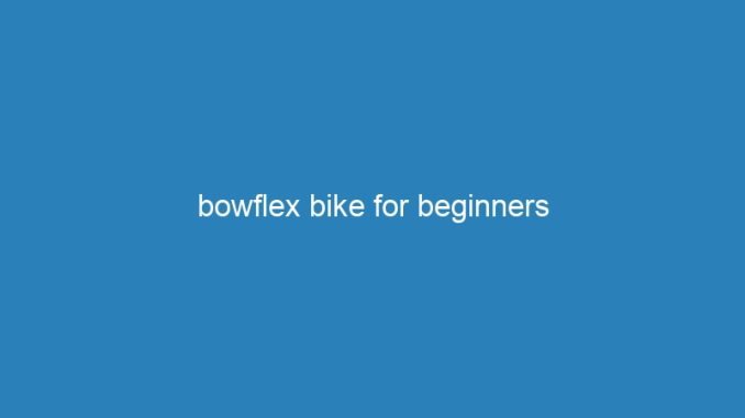 bowflex bike for beginners