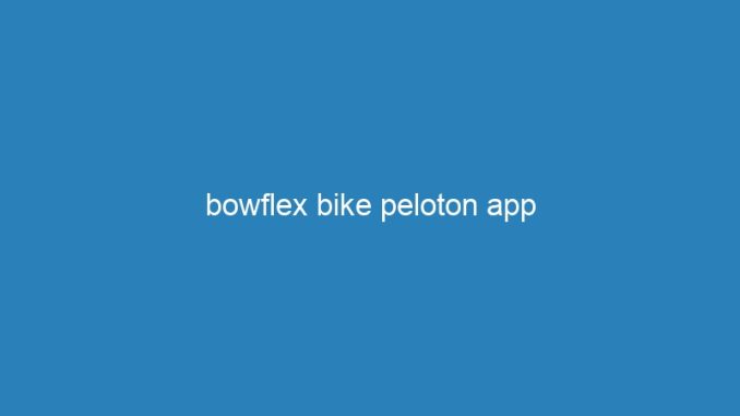 bowflex bike peloton app