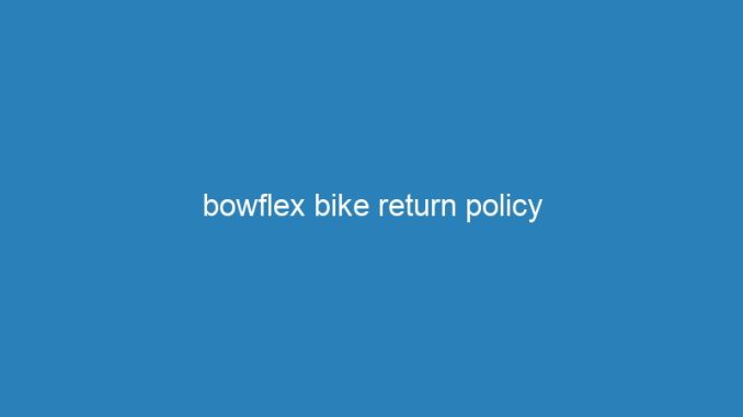 bowflex bike return policy