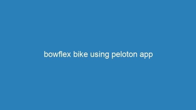 bowflex bike using peloton app