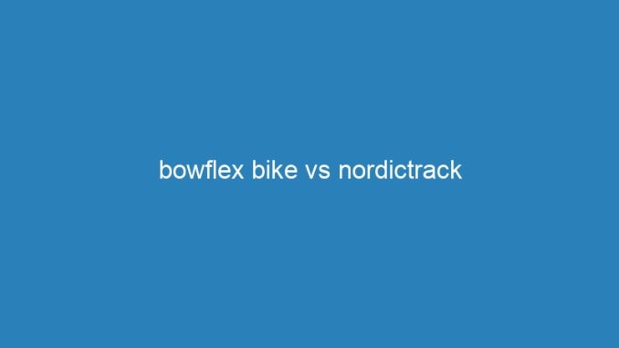 bowflex bike vs nordictrack
