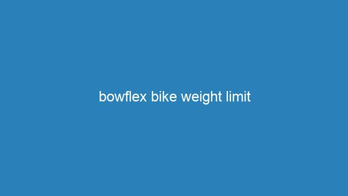 bowflex bike weight limit