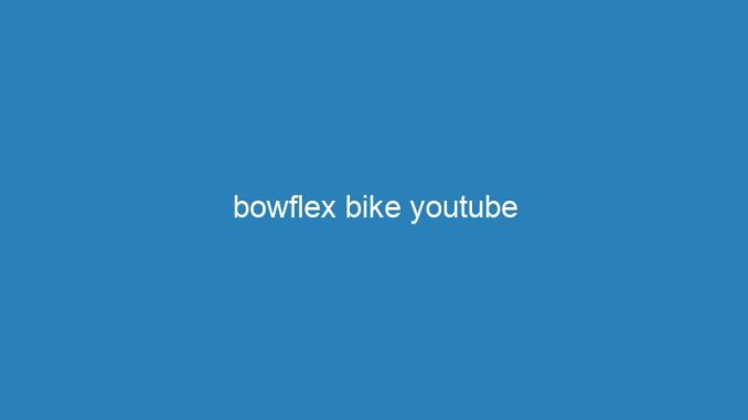 bowflex bike youtube