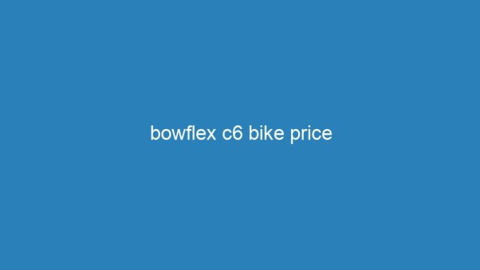 bowflex c6 bike price