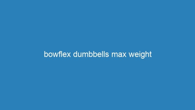 bowflex dumbbells max weight