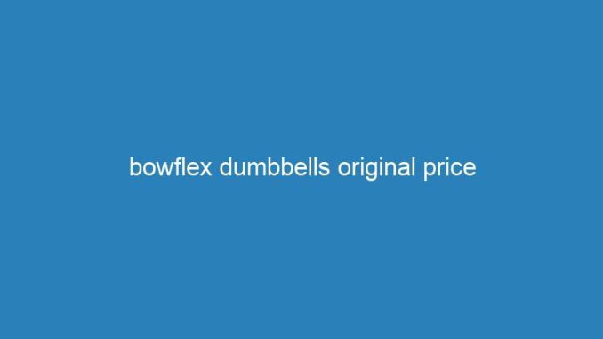 bowflex dumbbells original price