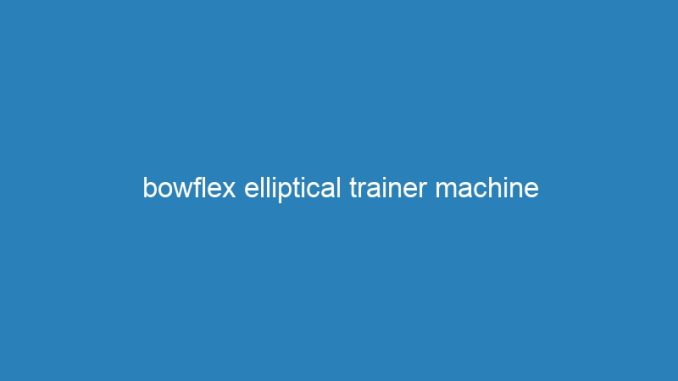 bowflex elliptical trainer machine