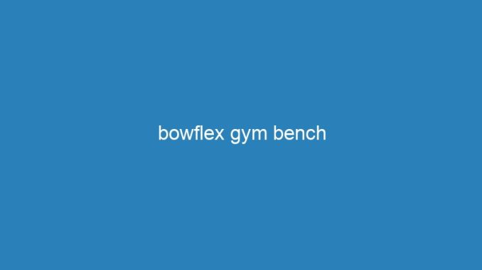 bowflex gym bench