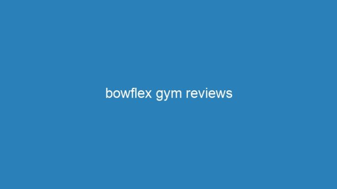 bowflex gym reviews
