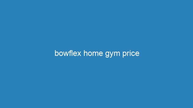 bowflex home gym price
