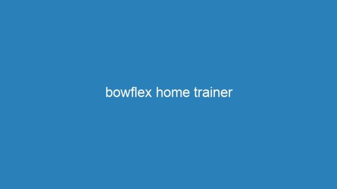 bowflex home trainer