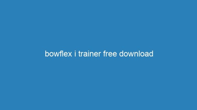 bowflex i trainer free download