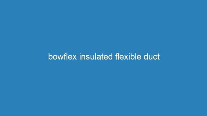 bowflex insulated flexible duct