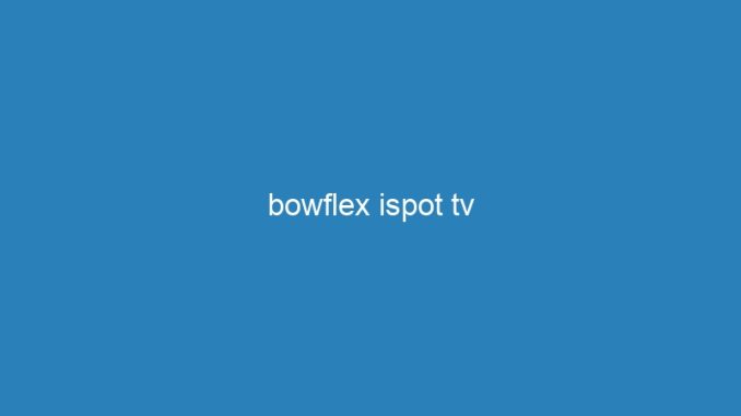 bowflex ispot tv