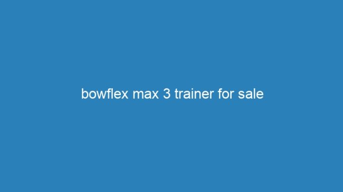 bowflex max 3 trainer for sale