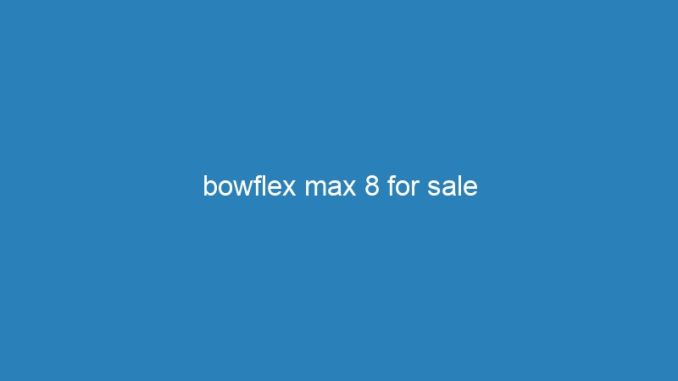 bowflex max 8 for sale