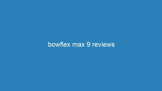 bowflex max 9 reviews