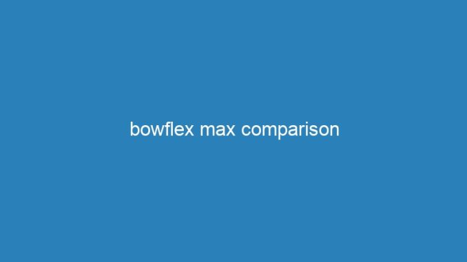 bowflex max comparison
