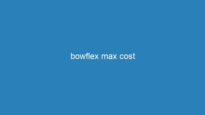 bowflex max cost