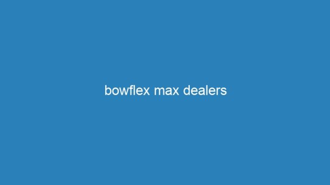 bowflex max dealers