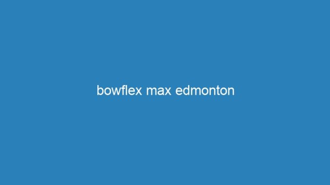 bowflex max edmonton
