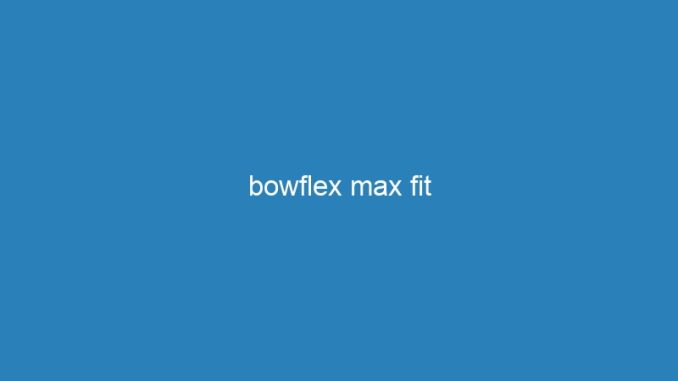 bowflex max fit