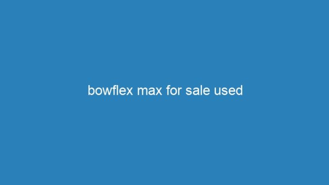 bowflex max for sale used