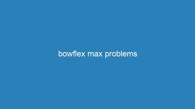bowflex max problems