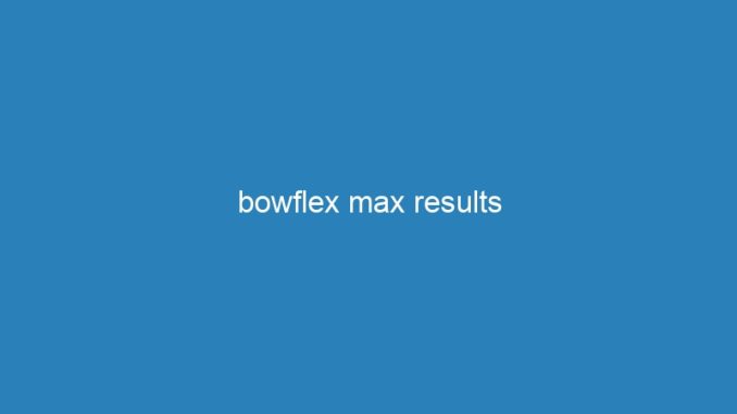 bowflex max results