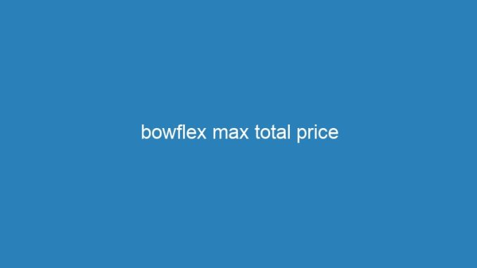 bowflex max total price