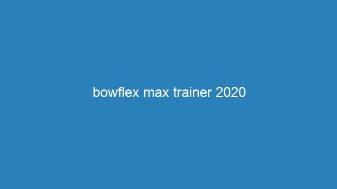 bowflex max trainer 2020