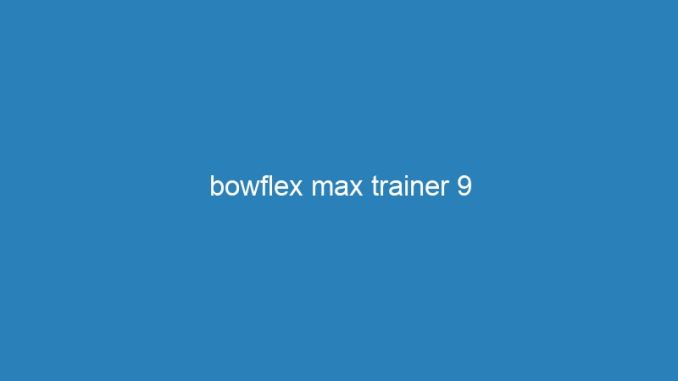 bowflex max trainer 9
