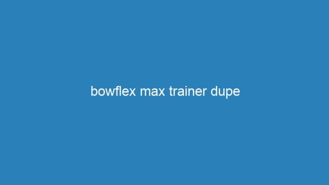 bowflex max trainer dupe