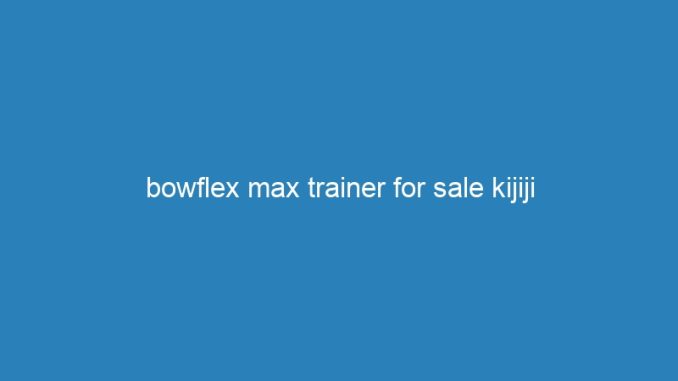 bowflex max trainer for sale kijiji