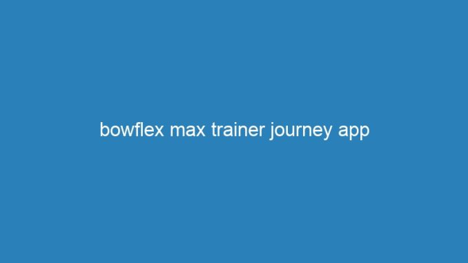 bowflex max trainer journey app