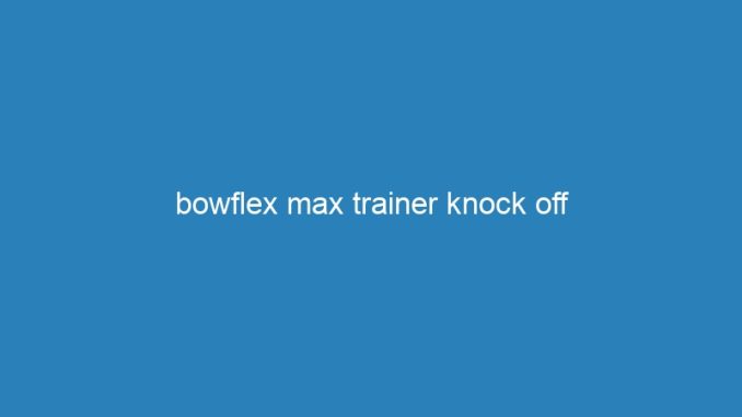 bowflex max trainer knock off