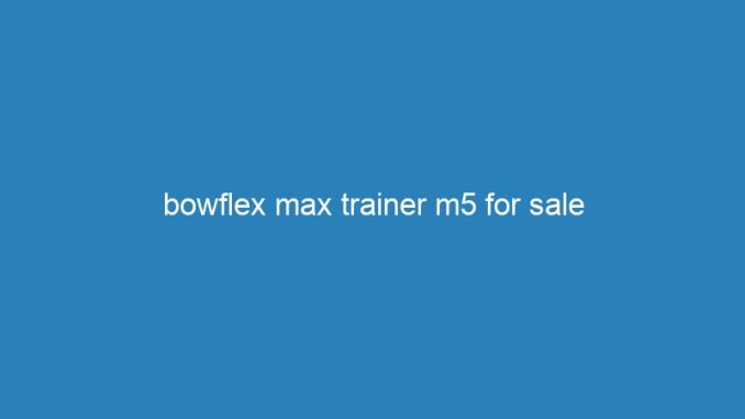bowflex max trainer m5 for sale