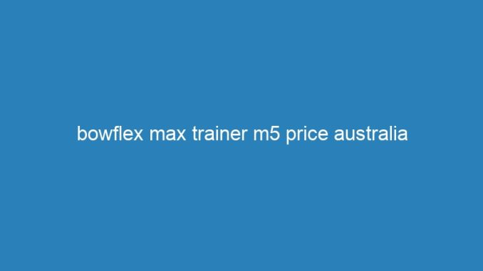 bowflex max trainer m5 price australia